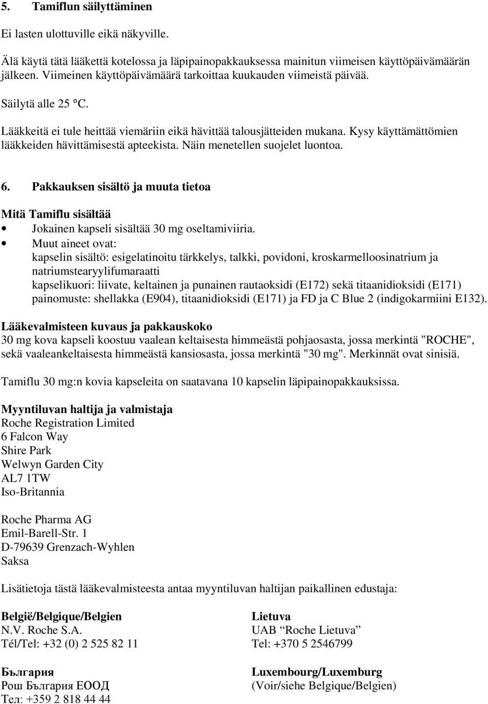 Kysy käyttämättömien lääkkeiden hävittämisestä apteekista. Näin menetellen suojelet luontoa. 6. Pakkauksen sisältö ja muuta tietoa Mitä Tamiflu sisältää Jokainen kapseli sisältää 30 mg oseltamiviiria.