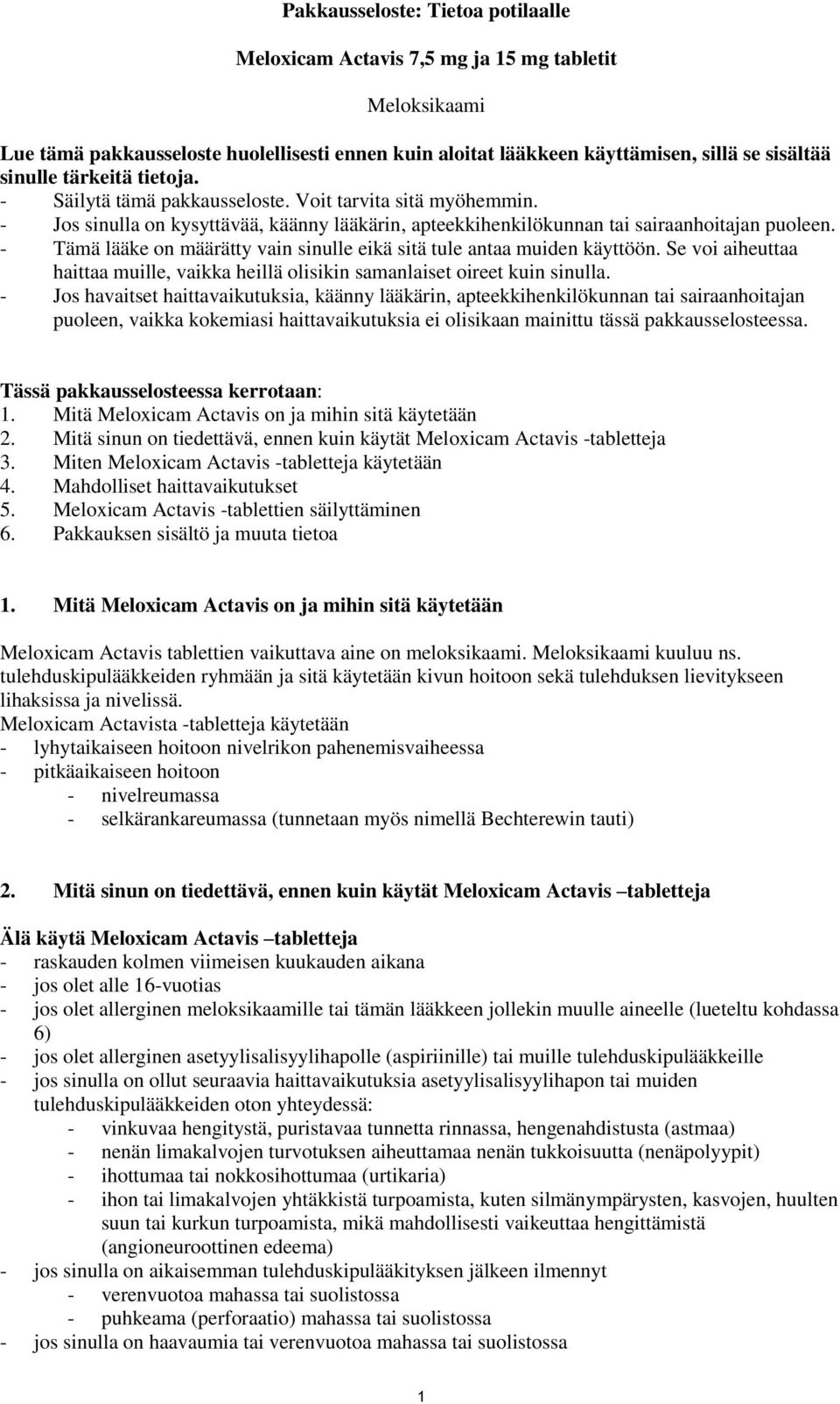 - Tämä lääke on määrätty vain sinulle eikä sitä tule antaa muiden käyttöön. Se voi aiheuttaa haittaa muille, vaikka heillä olisikin samanlaiset oireet kuin sinulla.