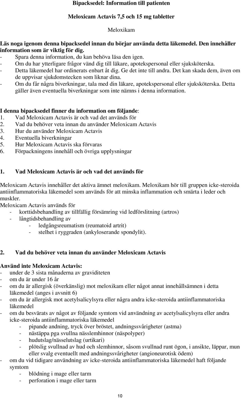 - Detta läkemedel har ordinerats enbart åt dig. Ge det inte till andra. Det kan skada dem, även om de uppvisar sjukdomstecken som liknar dina.