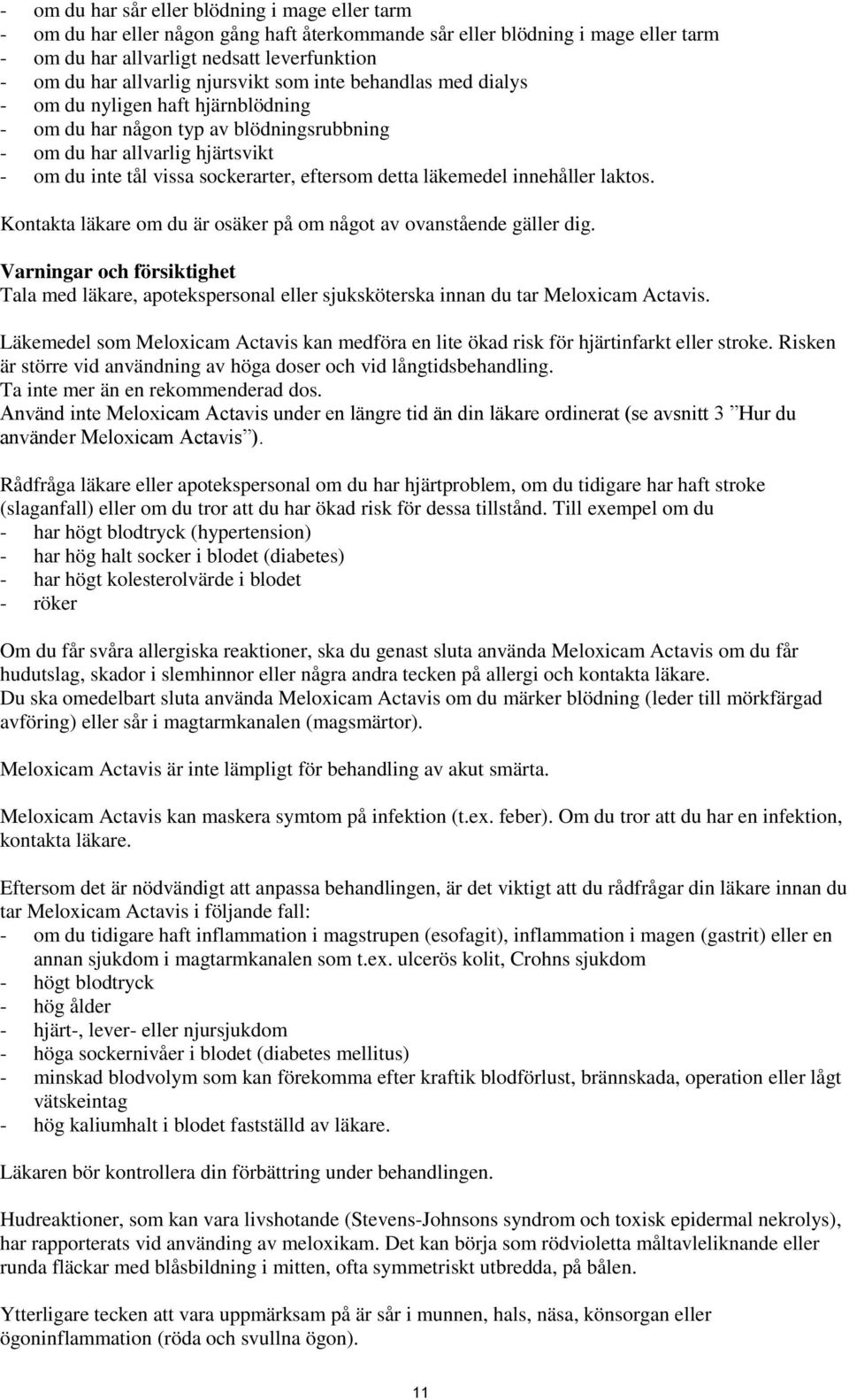 detta läkemedel innehåller laktos. Kontakta läkare om du är osäker på om något av ovanstående gäller dig.