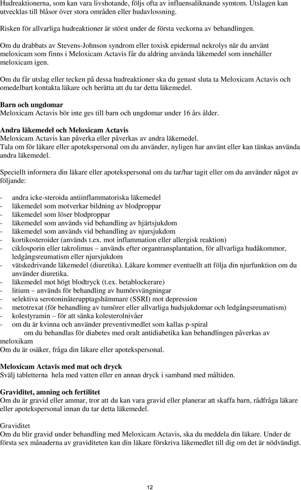 Om du drabbats av Stevens-Johnson syndrom eller toxisk epidermal nekrolys när du använt meloxicam som finns i Meloxicam Actavis får du aldring använda läkemedel som innehåller meloxicam igen.