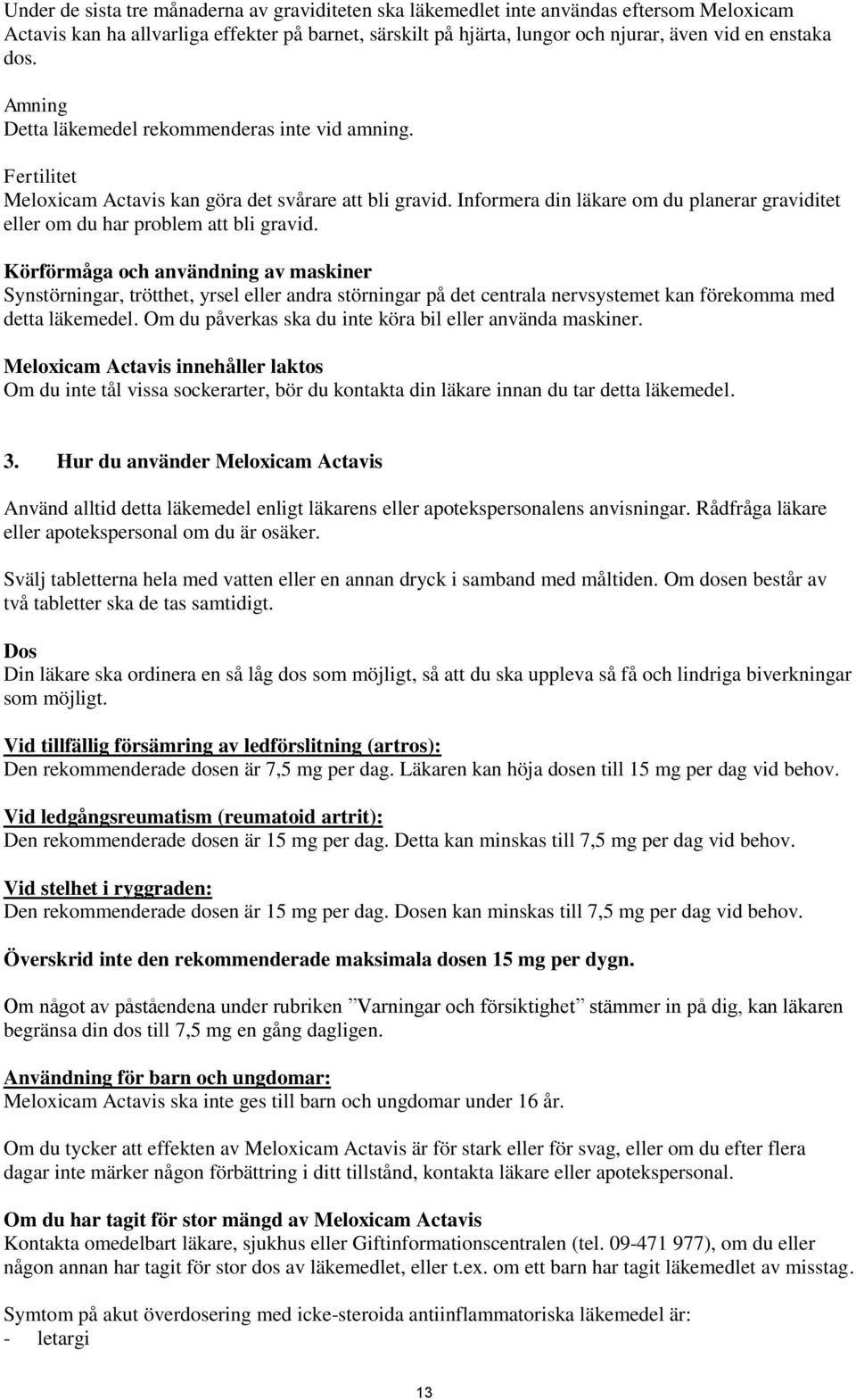 Informera din läkare om du planerar graviditet eller om du har problem att bli gravid.