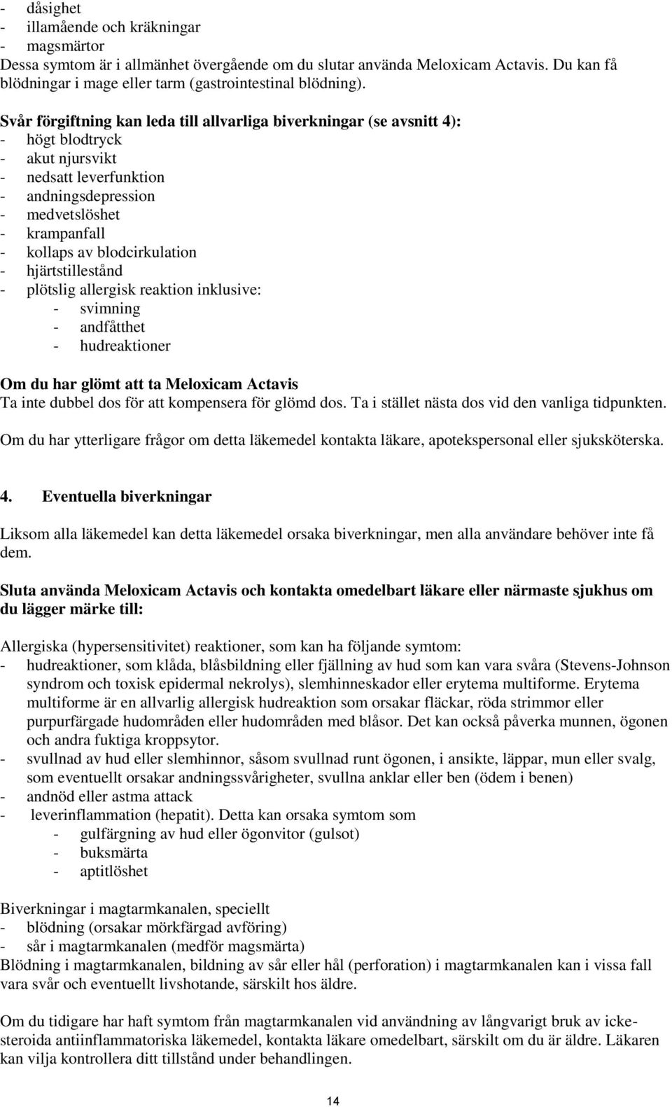 blodcirkulation - hjärtstillestånd - plötslig allergisk reaktion inklusive: - svimning - andfåtthet - hudreaktioner Om du har glömt att ta Meloxicam Actavis Ta inte dubbel dos för att kompensera för