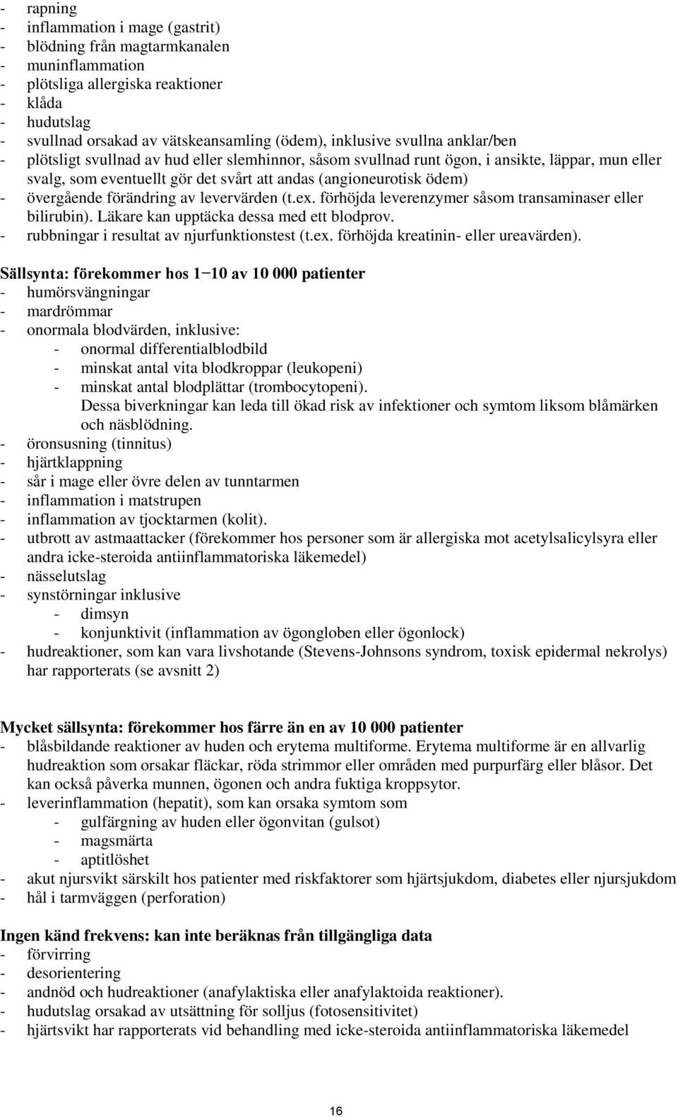 övergående förändring av levervärden (t.ex. förhöjda leverenzymer såsom transaminaser eller bilirubin). Läkare kan upptäcka dessa med ett blodprov. - rubbningar i resultat av njurfunktionstest (t.ex. förhöjda kreatinin- eller ureavärden).