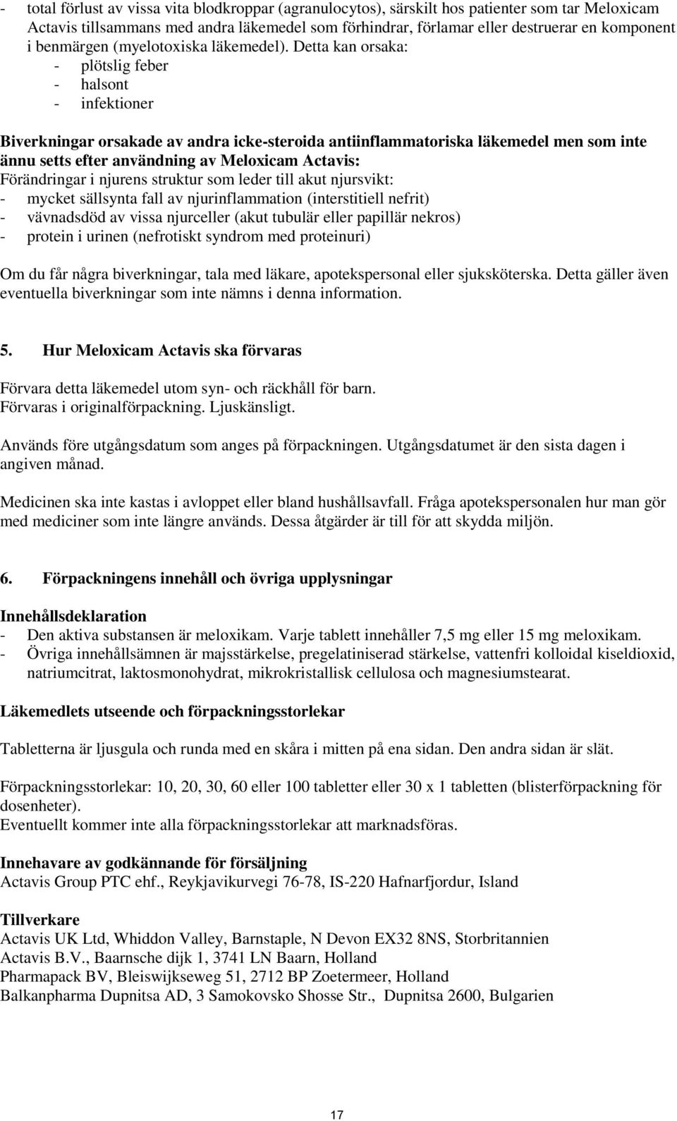 Detta kan orsaka: - plötslig feber - halsont - infektioner Biverkningar orsakade av andra icke-steroida antiinflammatoriska läkemedel men som inte ännu setts efter användning av Meloxicam Actavis: