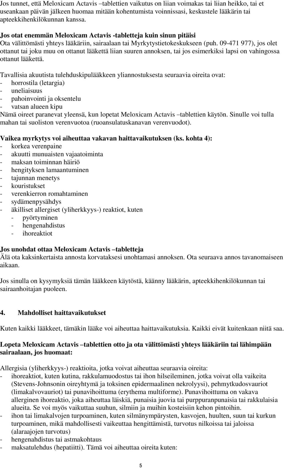 09-471 977), jos olet ottanut tai joku muu on ottanut lääkettä liian suuren annoksen, tai jos esimerkiksi lapsi on vahingossa ottanut lääkettä.