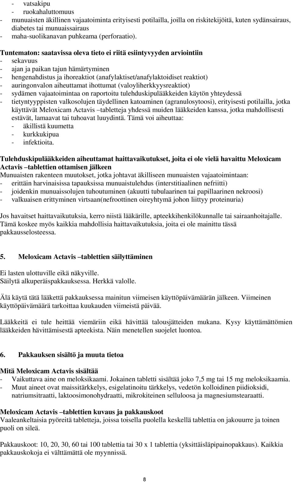 Tuntematon: saatavissa oleva tieto ei riitä esiintyvyyden arviointiin - sekavuus - ajan ja paikan tajun hämärtyminen - hengenahdistus ja ihoreaktiot (anafylaktiset/anafylaktoidiset reaktiot) -