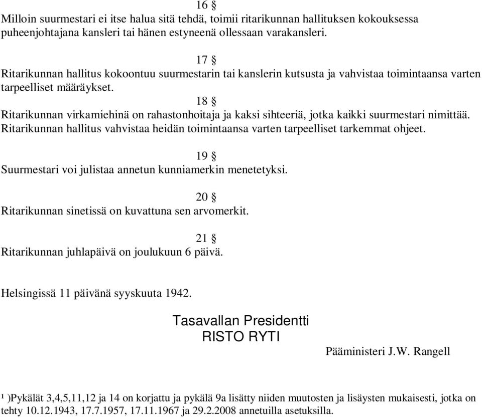 18 Ritarikunnan virkamiehinä on rahastonhoitaja ja kaksi sihteeriä, jotka kaikki suurmestari nimittää. Ritarikunnan hallitus vahvistaa heidän toimintaansa varten tarpeelliset tarkemmat ohjeet.