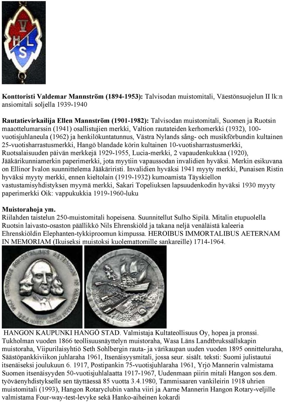 kultainen 25-vuotisharrastusmerkki, Hangö blandade körin kultainen 10-vuotisharrastusmerkki, Ruotsalaisuuden päivän merkkejä 1929-1955, Lucia-merkki, 2 vapaudenkukkaa (1920), Jääkärikunniamerkin