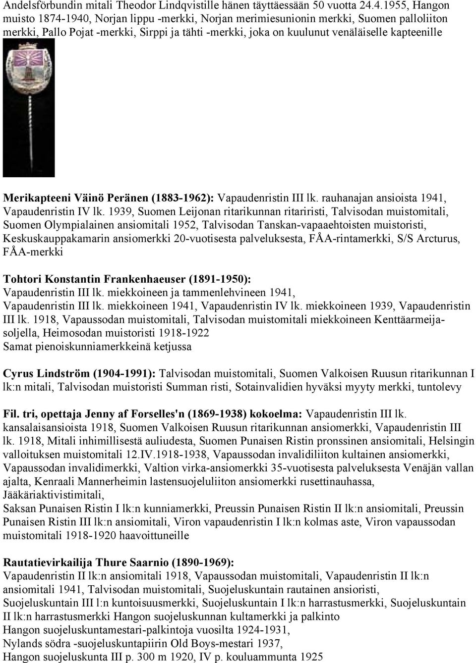 kapteenille Merikapteeni Väinö Peränen (1883-1962): Vapaudenristin III lk. rauhanajan ansioista 1941, Vapaudenristin IV lk.