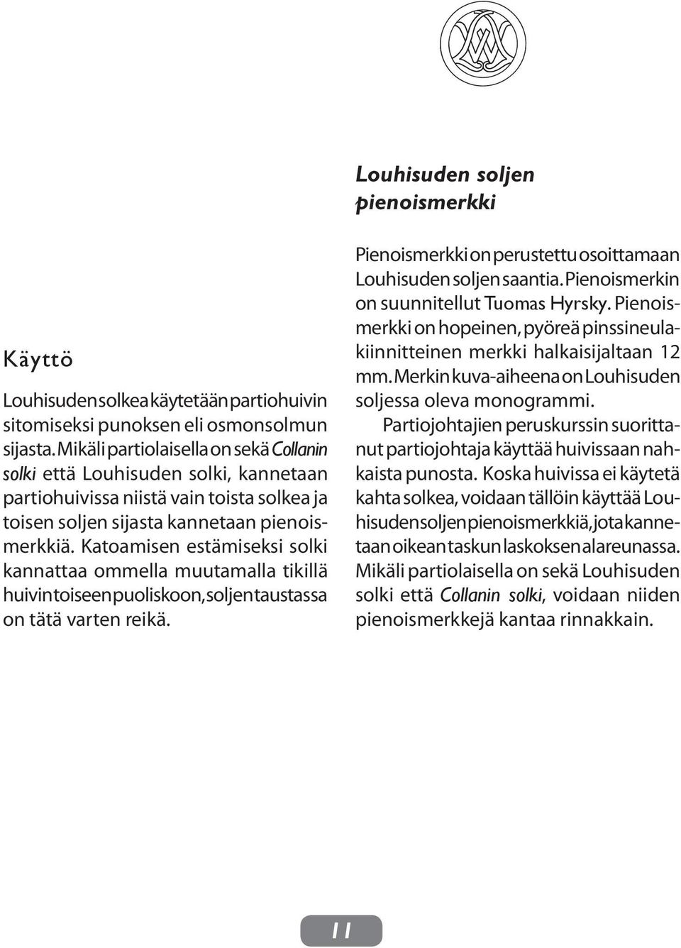 Katoamisen estämiseksi solki kannattaa ommella muutamalla tikillä huivin toiseen puoliskoon, soljen taustassa on tätä varten reikä. Pienoismerkki on perustettu osoittamaan Louhisuden soljen saantia.