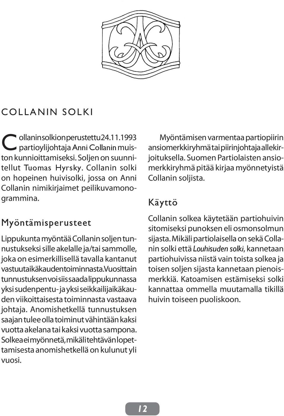 Myöntämisperusteet Lippukunta myöntää Collanin soljen tunnustukseksi sille akelalle ja/tai sammolle, joka on esimerkillisellä tavalla kantanut vastuuta ikäkauden toiminnasta.