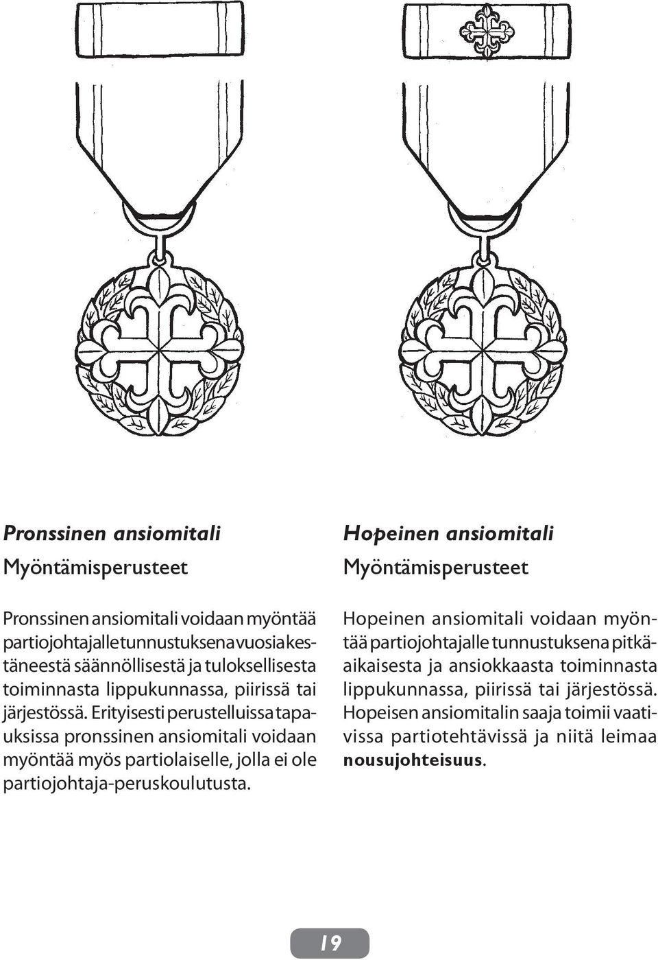 Erityisesti perustelluissa tapauksissa pronssinen ansiomitali voidaan myöntää myös partiolaiselle, jolla ei ole partiojohtaja-peruskoulutusta.