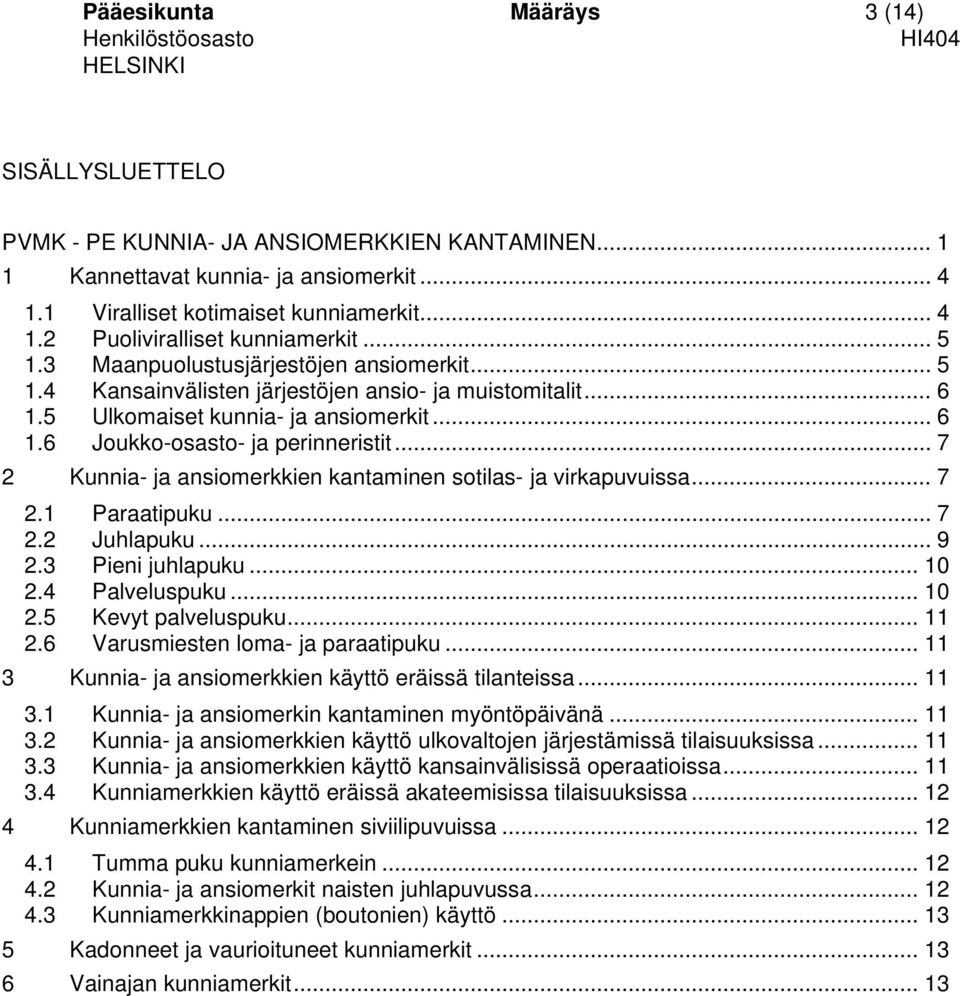 .. 7 2 Kunnia- ja ansiomerkkien kantaminen sotilas- ja virkapuvuissa... 7 2.1 Paraatipuku... 7 2.2 Juhlapuku... 9 2.3 Pieni juhlapuku... 10 2.4 Palveluspuku... 10 2.5 Kevyt palveluspuku... 11 2.