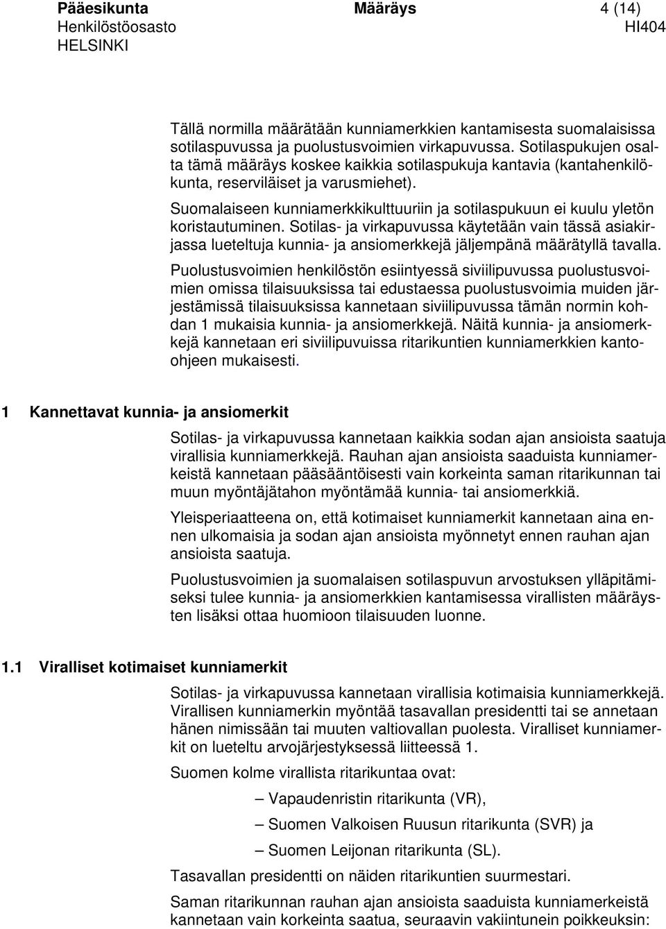 Suomalaiseen kunniamerkkikulttuuriin ja sotilaspukuun ei kuulu yletön koristautuminen.