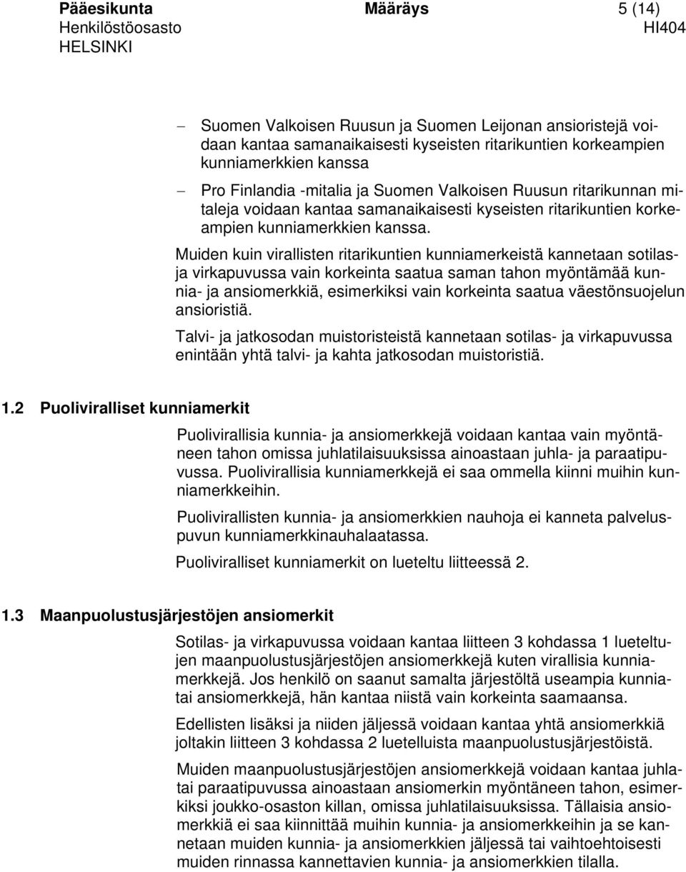 Muiden kuin virallisten ritarikuntien kunniamerkeistä kannetaan sotilasja virkapuvussa vain korkeinta saatua saman tahon myöntämää kunnia- ja ansiomerkkiä, esimerkiksi vain korkeinta saatua