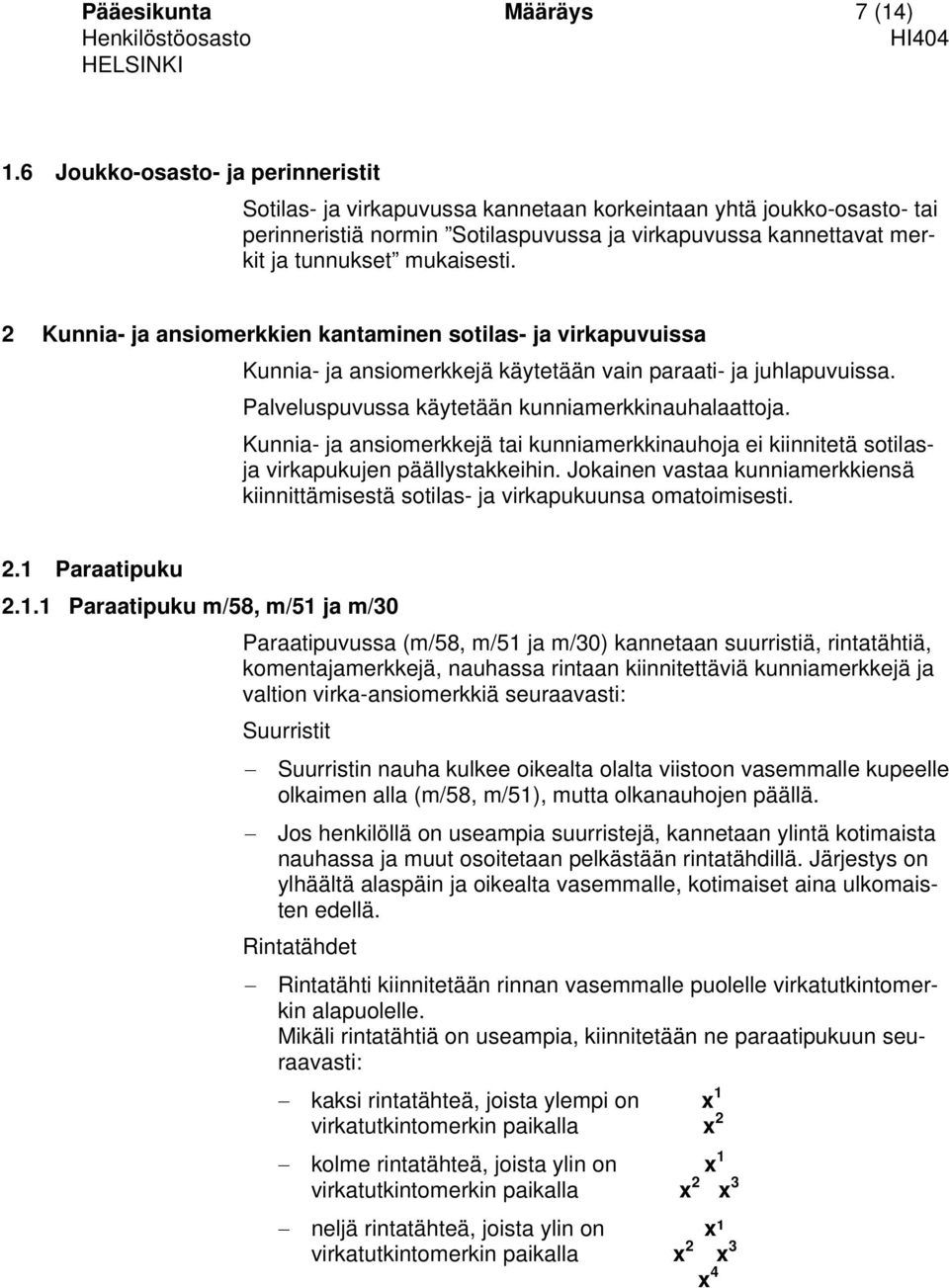 2 Kunnia- ja ansiomerkkien kantaminen sotilas- ja virkapuvuissa Kunnia- ja ansiomerkkejä käytetään vain paraati- ja juhlapuvuissa. Palveluspuvussa käytetään kunniamerkkinauhalaattoja.