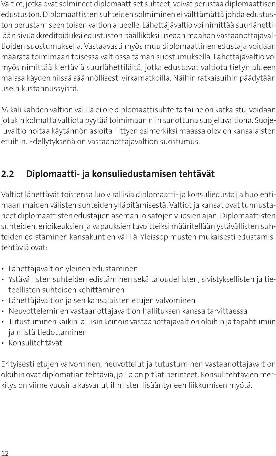 Lähettäjävaltio voi nimittää suurlähettilään sivuakkreditoiduksi edustuston päälliköksi useaan maahan vastaanottajavaltioiden suostumuksella.