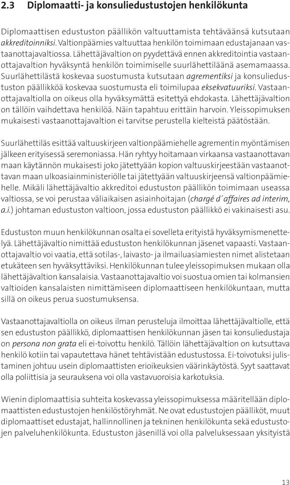 Lähettäjävaltion on pyydettävä ennen akkreditointia vastaanottajavaltion hyväksyntä henkilön toimimiselle suurlähettiläänä asemamaassa.