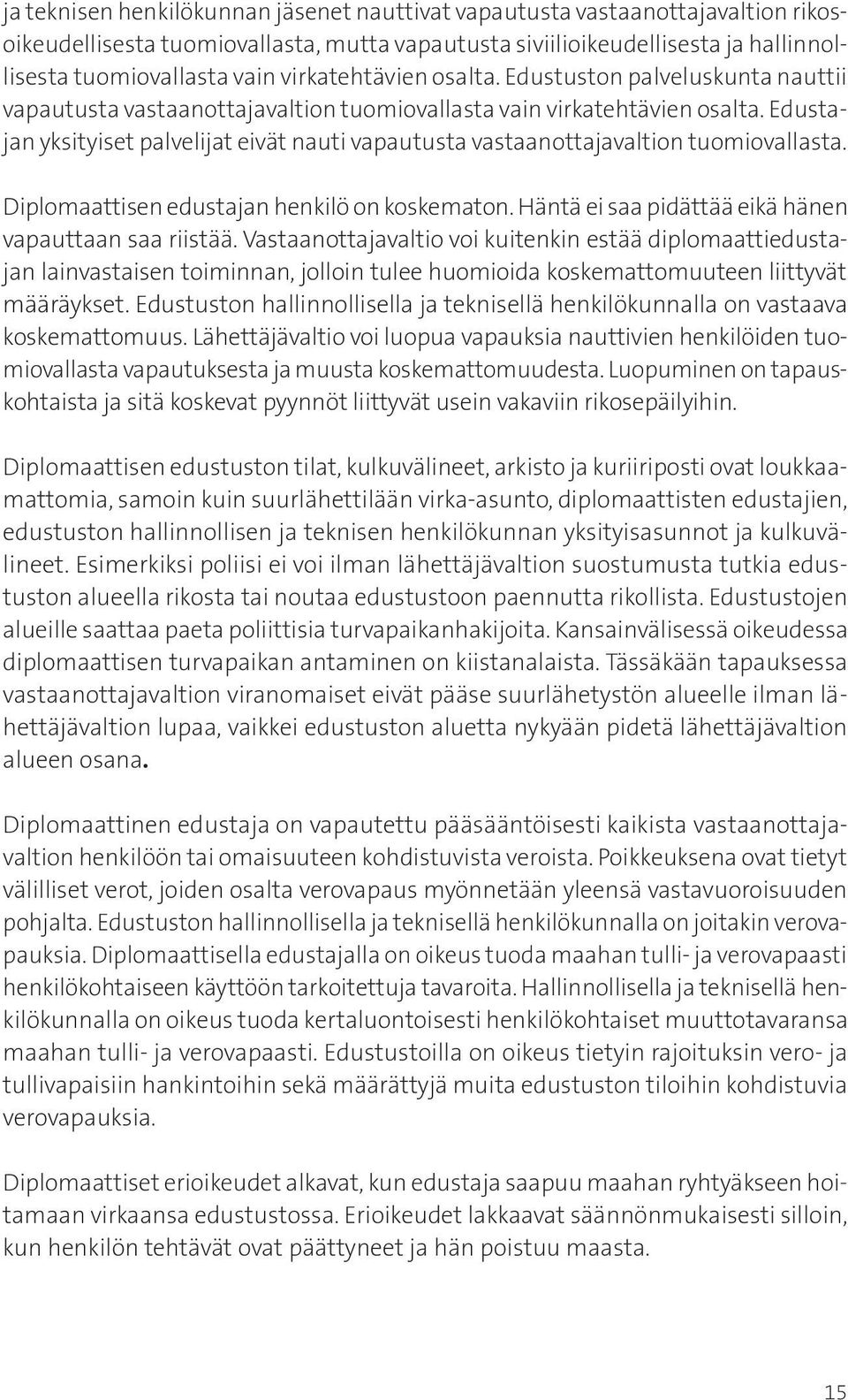 Edustajan yksityiset palvelijat eivät nauti vapautusta vastaanottajavaltion tuomiovallasta. Diplomaattisen edustajan henkilö on koskematon. Häntä ei saa pidättää eikä hänen vapauttaan saa riistää.