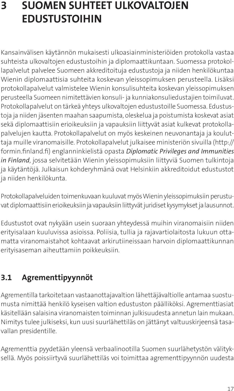 Lisäksi protokollapalvelut valmistelee Wienin konsulisuhteita koskevan yleissopimuksen perusteella Suomeen nimitettävien konsuli- ja kunniakonsuliedustajien toimiluvat.