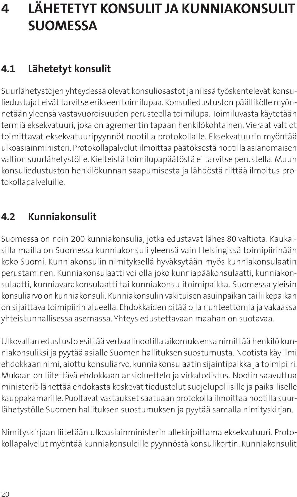 Vieraat valtiot toimittavat eksekvatuuripyynnöt nootilla protokollalle. Eksekvatuurin myöntää ulkoasiainministeri.