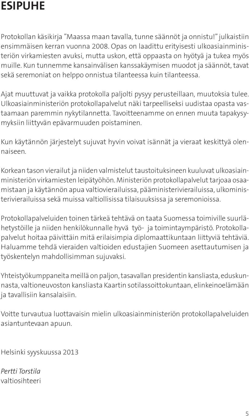 Kun tunnemme kansainvälisen kanssakäymisen muodot ja säännöt, tavat sekä seremoniat on helppo onnistua tilanteessa kuin tilanteessa.