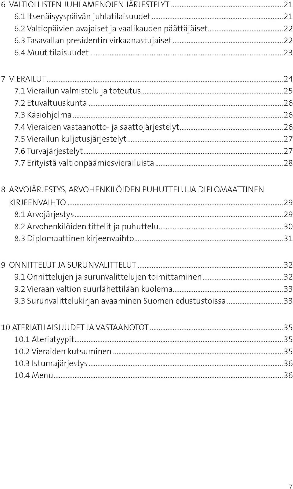 ..27 7.6 Turvajärjestelyt...27 7.7 Erityistä valtionpäämiesvierailuista...28 8 ARVOJÄRJESTYS, ARVOHENKILÖIDEN PUHUTTELU JA DIPLOMAATTINEN KIRJEENVAIHTO...29 8.1 Arvojärjestys...29 8.2 Arvohenkilöiden tittelit ja puhuttelu.