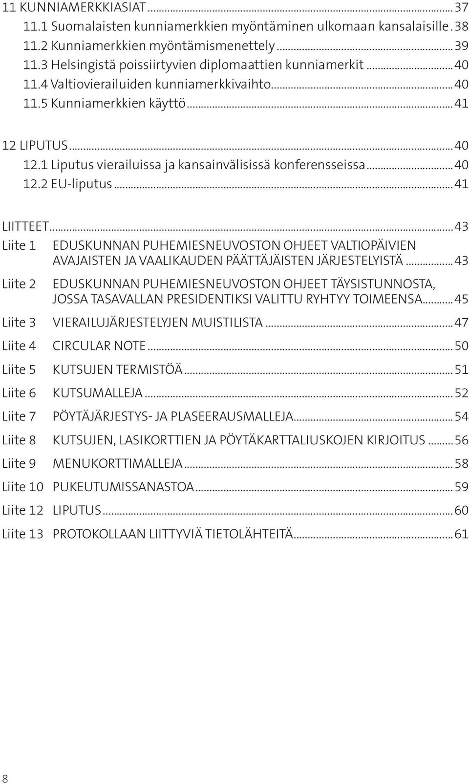 1 Liputus vierailuissa ja kansainvälisissä konferensseissa...40 12.2 EU-liputus...41 LIITTEET.