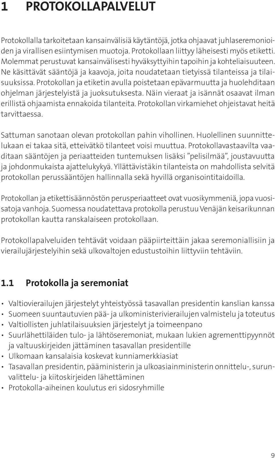 Protokollan ja etiketin avulla poistetaan epävarmuutta ja huolehditaan ohjelman järjestelyistä ja juoksutuksesta. Näin vieraat ja isännät osaavat ilman erillistä ohjaamista ennakoida tilanteita.