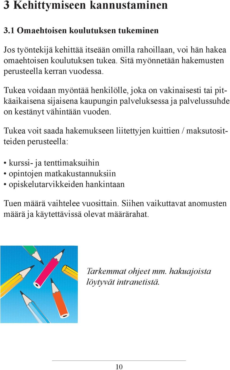 Tukea voidaan myöntää henkilölle, joka on vakinaisesti tai pitkäaikaisena sijaisena kaupungin palveluksessa ja palvelussuhde on kestänyt vähintään vuoden.