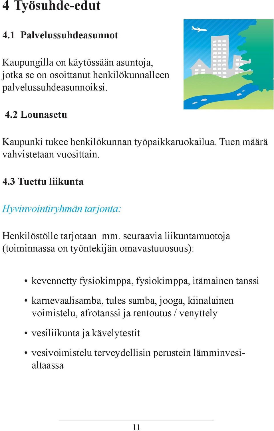 seuraavia liikuntamuotoja (toiminnassa on työntekijän omavastuuosuus): kevennetty fysiokimppa, fysiokimppa, itämainen tanssi karnevaalisamba, tules samba,