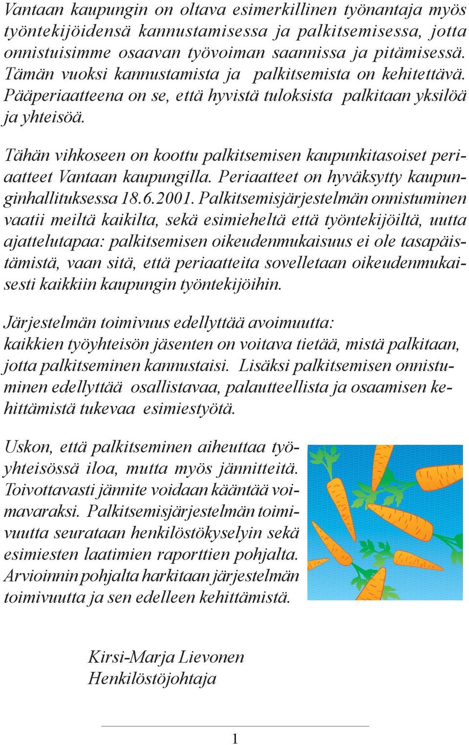 Tähän vihkoseen on koottu palkitsemisen kaupunkitasoiset periaatteet Vantaan kaupungilla. Periaatteet on hyväksytty kaupunginhallituksessa 18.6.2001.