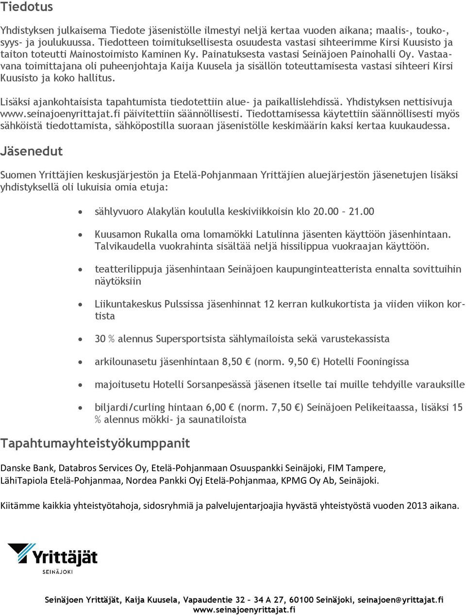 Vastaavana toimittajana oli puheenjohtaja Kaija Kuusela ja sisällön toteuttamisesta vastasi sihteeri Kirsi Kuusisto ja koko hallitus.