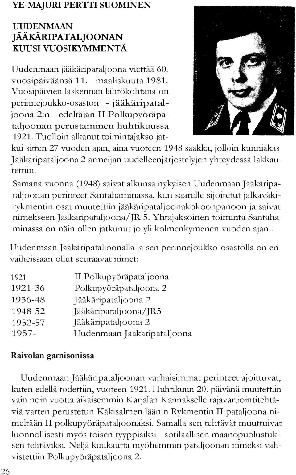 Tuolloin alkanut toimintajakso jatkui sitten 27 vuoden ajan, aina vuoteen 1948 saakka, jolloin kunniakas Jääkäripataljoona 2 armeijan uudelleenjärjestelyjen yhteydessä lakkautettiin.
