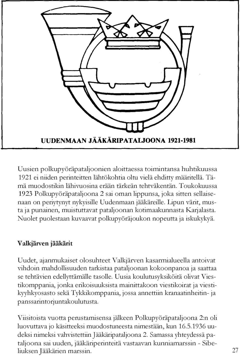 Lipun värit, musta ja punainen, muistuttavat pataljoonan kotimaakunnasta Karjalasta. Nuolet puolestaan kuvaavat polkupyöräjoukon nopeutta ja iskukykyä.