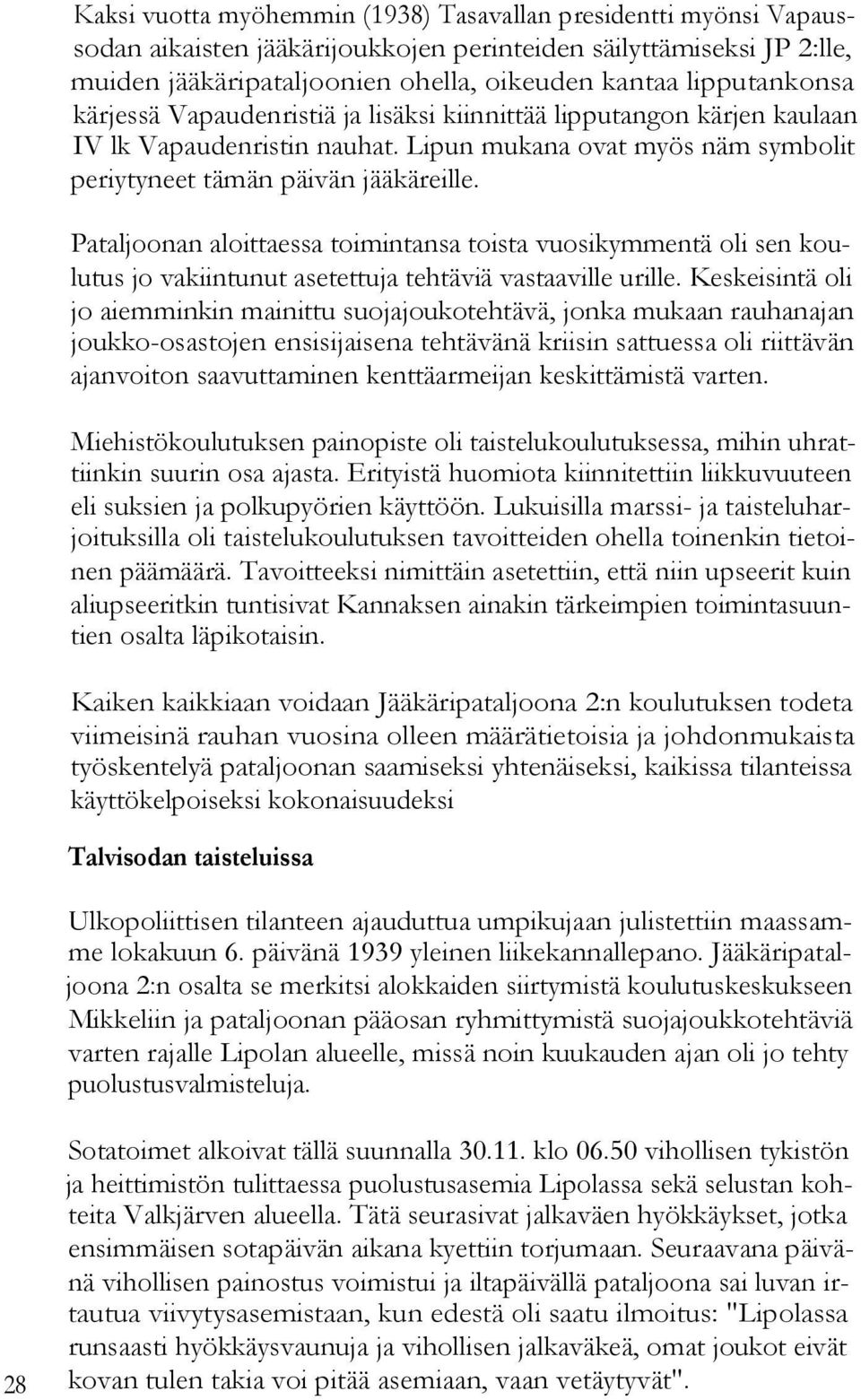 Pataljoonan aloittaessa toimintansa toista vuosikymmentä oli sen koulutus jo vakiintunut asetettuja tehtäviä vastaaville urille.