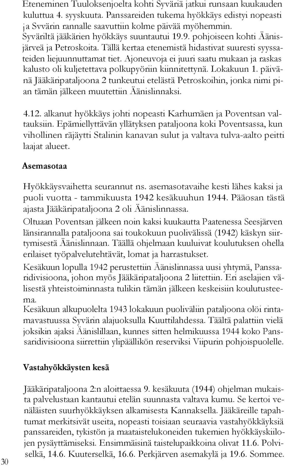 Ajoneuvoja ei juuri saatu mukaan ja raskas kalusto oli kuljetettava polkupyöriin kiinnitettynä. Lokakuun 1.
