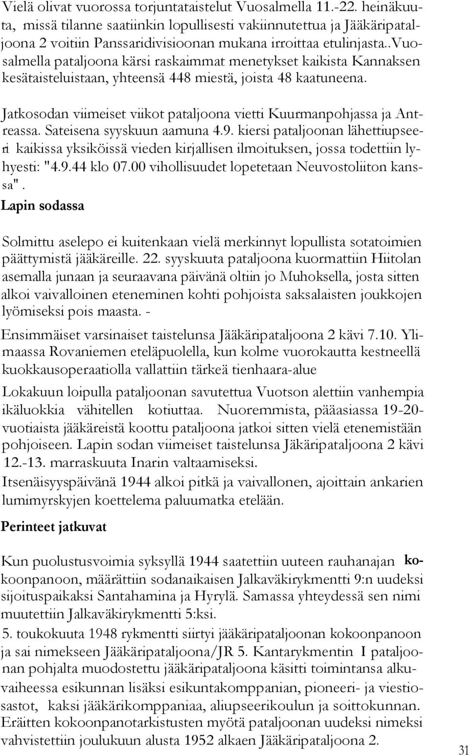 .vuosalmella pataljoona kärsi raskaimmat menetykset kaikista Kannaksen kesätaisteluistaan, yhteensä 448 miestä, joista 48 kaatuneena.
