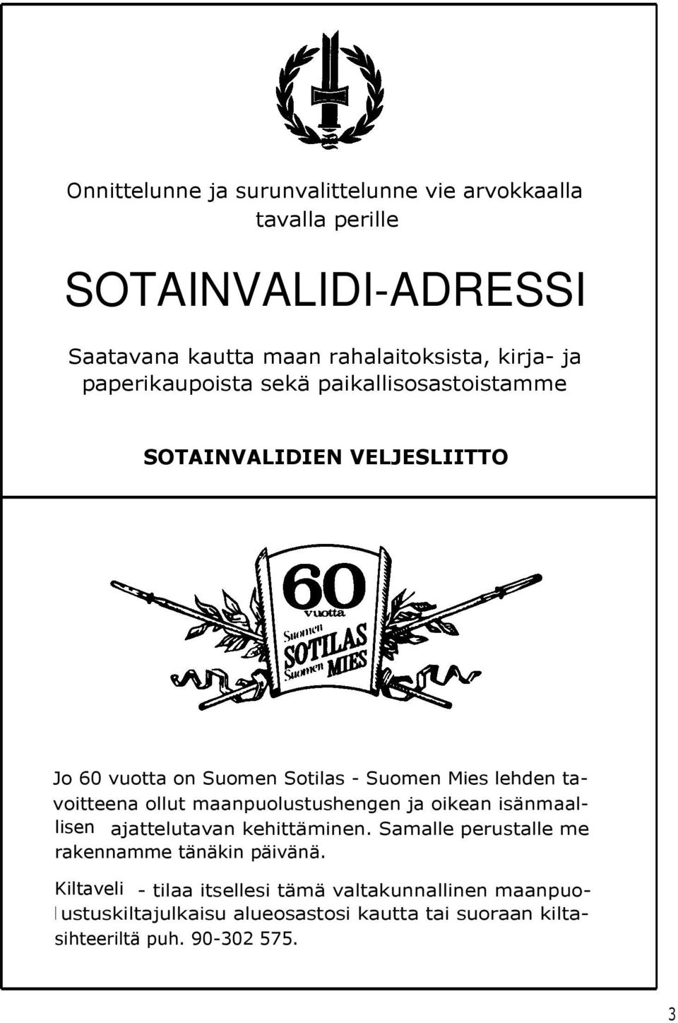 ollut maanpuolustushengen ja oikean isänmaallisen ajattelutavan kehittäminen. Samalle perustalle me rakennamme tänäkin päivänä.