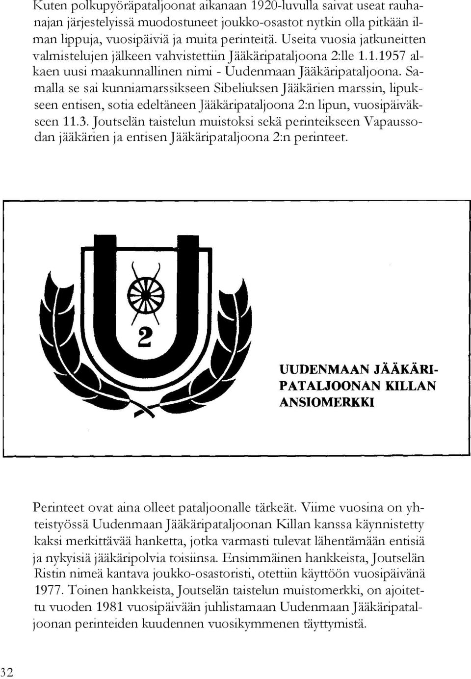 Samalla se sai kunniamarssikseen Sibeliuksen Jääkärien marssin, lipukseen entisen, sotia edeltäneen Jääkäripataljoona 2:n lipun, vuosipäiväkseen 11.3.