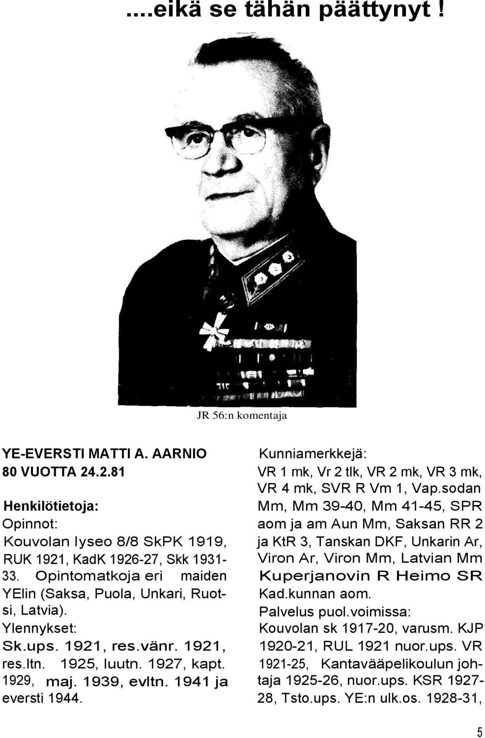 Kunniamerkkejä: VR 1 mk, Vr 2 tlk, VR 2 mk, VR 3 mk, VR 4 mk, SVR R Vm 1, Vap.