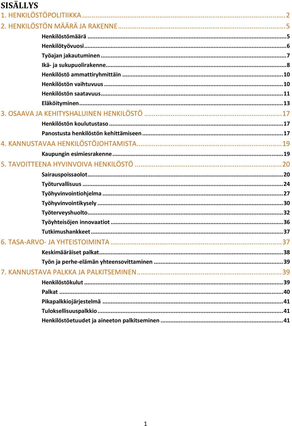 .. 17 4. KANNUSTAVAA HENKILÖSTÖJOHTAMISTA... 19 Kaupungin esimiesrakenne... 19 5. TAVOITTEENA HYVINVOIVA HENKILÖSTÖ... 20 Sairauspoissaolot... 20 Työturvallisuus... 24 Työhyvinvointiohjelma.