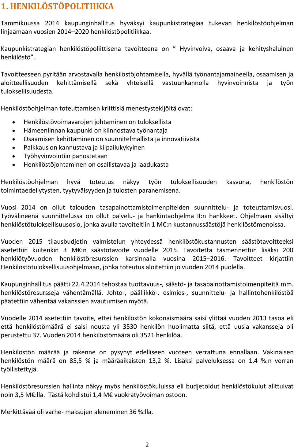 Tavoitteeseen pyritään arvostavalla henkilöstöjohtamisella, hyvällä työnantajamaineella, osaamisen ja aloitteellisuuden kehittämisellä sekä yhteisellä vastuunkannolla hyvinvoinnista ja työn