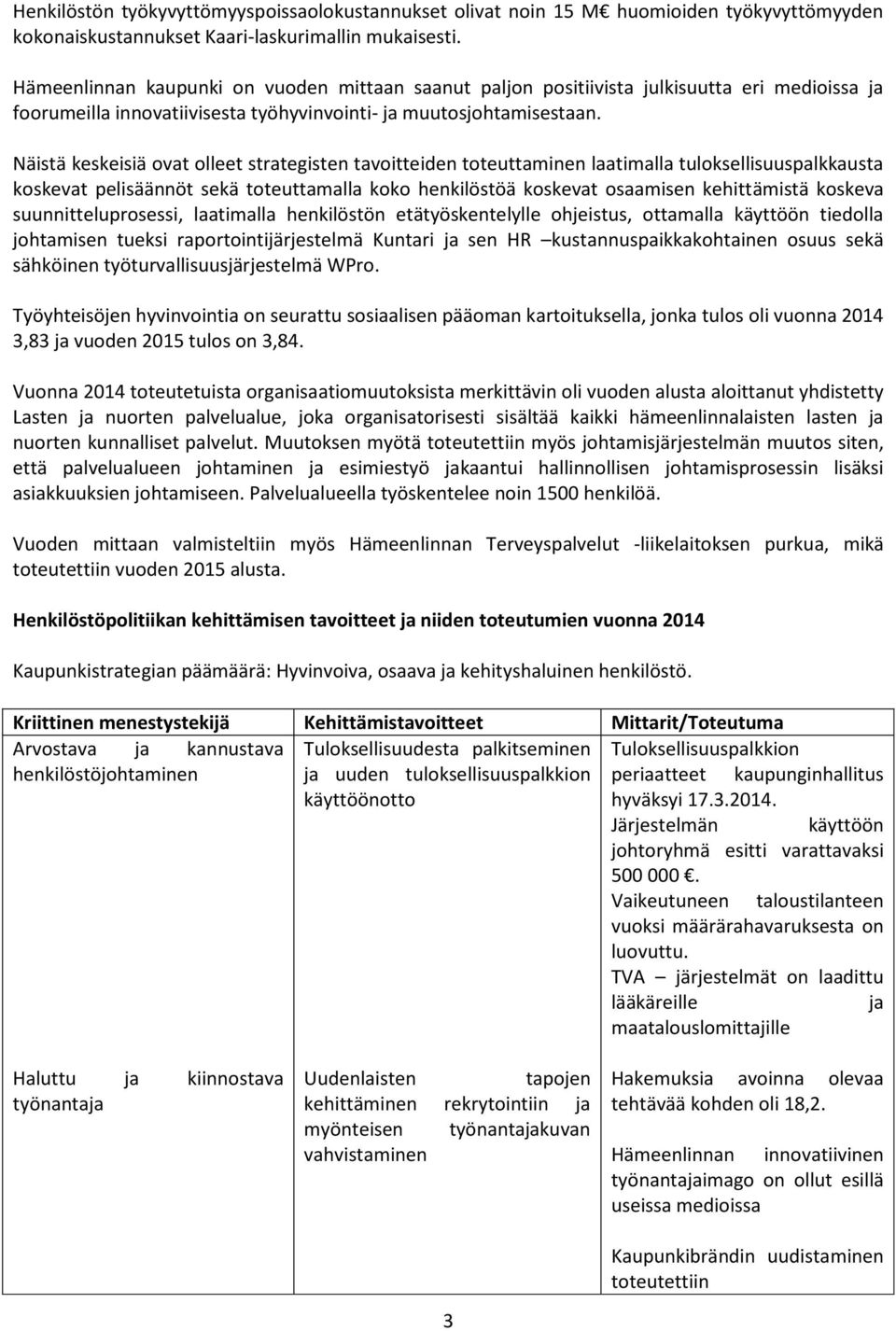 Näistä keskeisiä ovat olleet strategisten tavoitteiden toteuttaminen laatimalla tuloksellisuuspalkkausta koskevat pelisäännöt sekä toteuttamalla koko henkilöstöä koskevat osaamisen kehittämistä