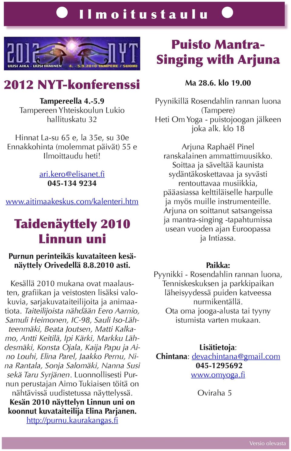 com/kalenteri.htm Taidenäyttely 2010 Linnun uni Purnun perinteikäs kuvataiteen kesänäyttely Orivedellä 8.8.2010 asti.