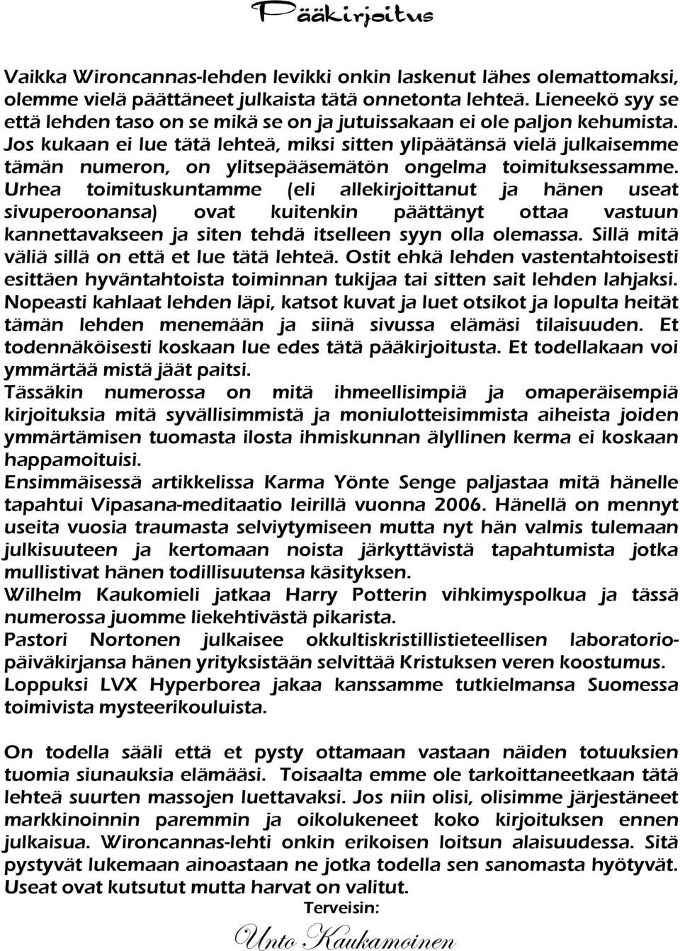 Jos kukaan ei lue tätä lehteä, miksi sitten ylipäätänsä vielä julkaisemme tämän numeron, on ylitsepääsemätön ongelma toimituksessamme.