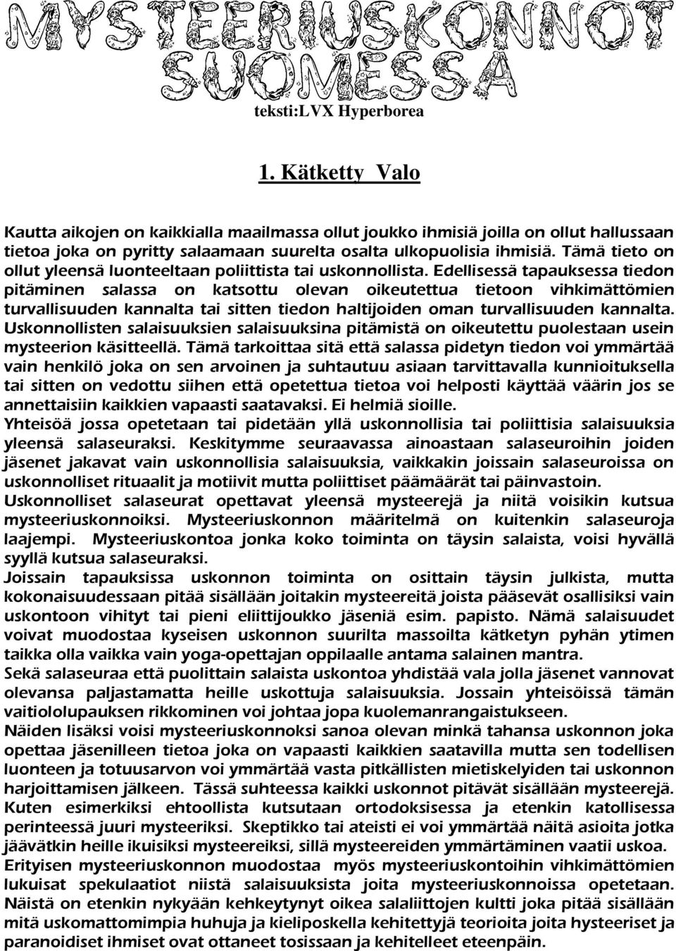 Edellisessä tapauksessa tiedon pitäminen salassa on katsottu olevan oikeutettua tietoon vihkimättömien turvallisuuden kannalta tai sitten tiedon haltijoiden oman turvallisuuden kannalta.