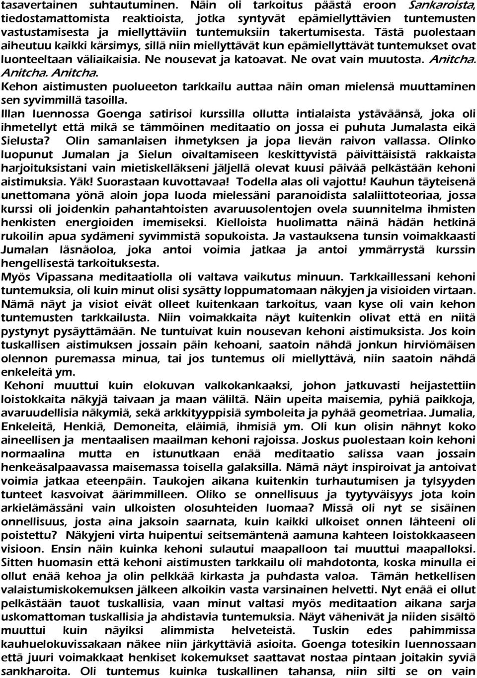 Tästä puolestaan aiheutuu kaikki kärsimys, sillä niin miellyttävät kun epämiellyttävät tuntemukset ovat luonteeltaan väliaikaisia. Ne nousevat ja katoavat. Ne ovat vain muutosta. Anitcha.