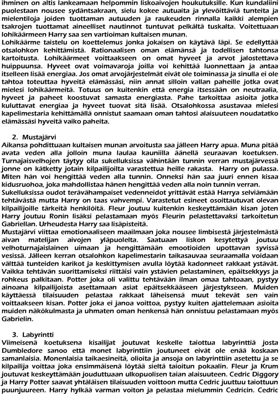 aineelliset nautinnot tuntuvat pelkältä tuskalta. Voitettuaan lohikäärmeen Harry saa sen vartioiman kultaisen munan. Lohikäärme taistelu on koettelemus jonka jokaisen on käytävä läpi.